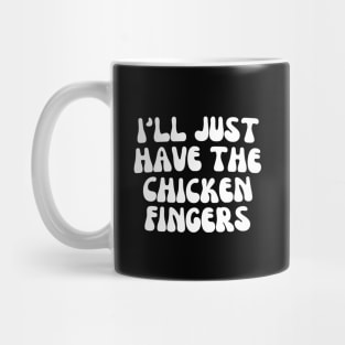 I'll Just Have The Chicken Fingers Mug